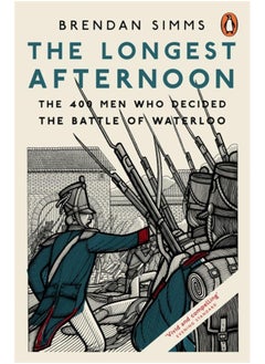The Longest Afternoon: The 400 Men Who Decided the Battle of Waterloo 