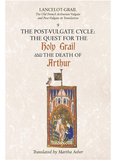 Lancelot-Grail: 9. The Post-Vulgate Cycle. The Quest for the Holy Grail and The Death of Arthur: The Old French Arthurian Vulgate and Post-Vulgate in Translation