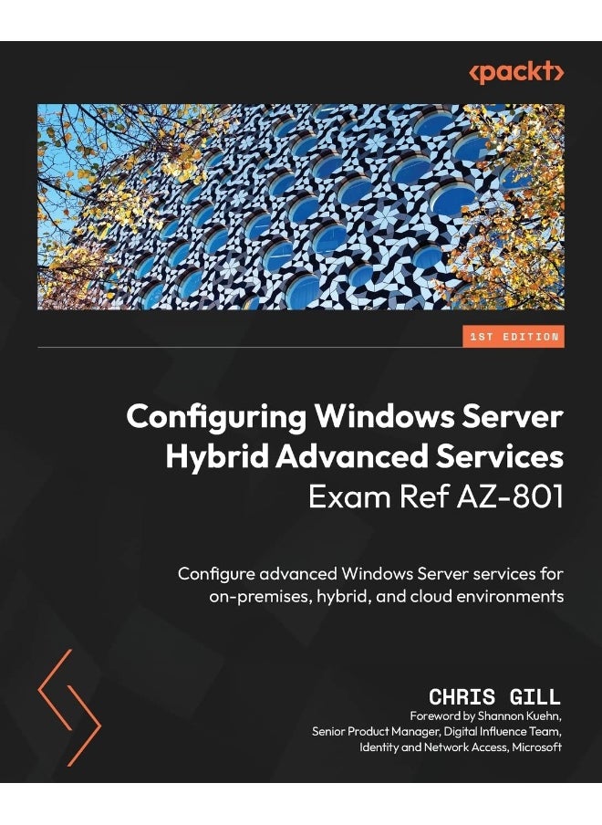 Configuring Windows Server Hybrid Advanced Services Exam Ref AZ-801: Configure advanced Windows Server services for on-premises, hybrid, and cloud environments 