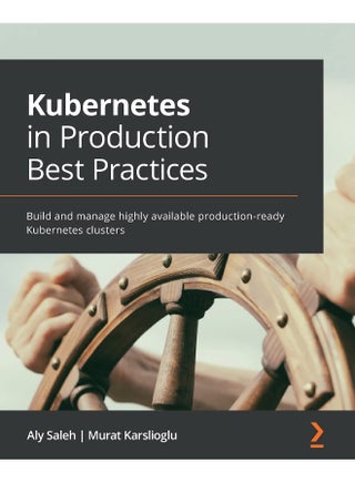 Packt Kubernetes in Production Best Practices: Build and manage highly available production-ready Kubernetes clusters - pzsku/Z0130B8BFFE7BCAA6A8BAZ/45/1748328979/dbf001dc-9f64-4b59-a57b-057207779d6e