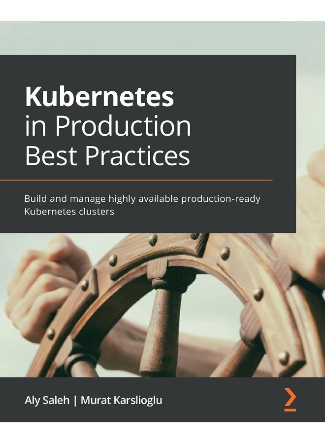Packt Kubernetes in Production Best Practices: Build and manage highly available production-ready Kubernetes clusters 