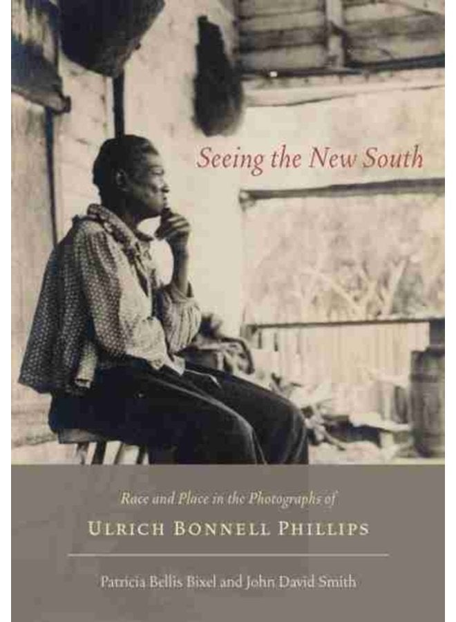 Seeing the New South Race and Place in the Photographs of Ulrich Bonnell Phillips - Hardback