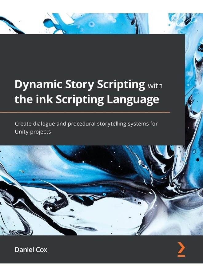Dynamic Story Scripting with the ink Scripting Language: Create dialogue and procedural storytelling systems for Unity projects 