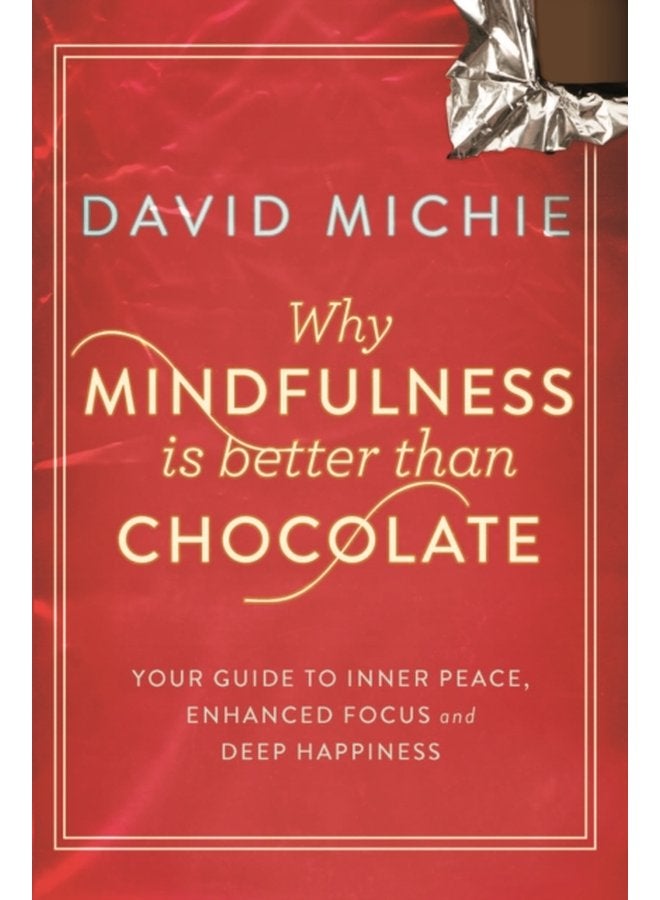 Why Mindfulness is Better Than Chocolate Your guide to inner peace enhanced focus and deep happiness - Paperback