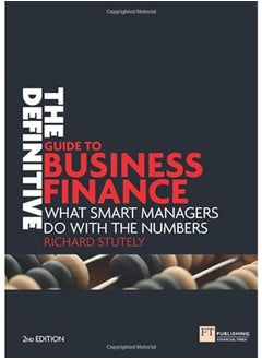 The Definitive Guide to Business Finance: What Smart Managers Do with the Numbers 