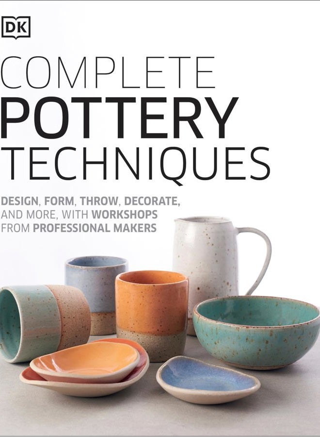 Complete Pottery Techniques: Design, Form, Throw, Decorate and More, with Workshops from Professional Makers