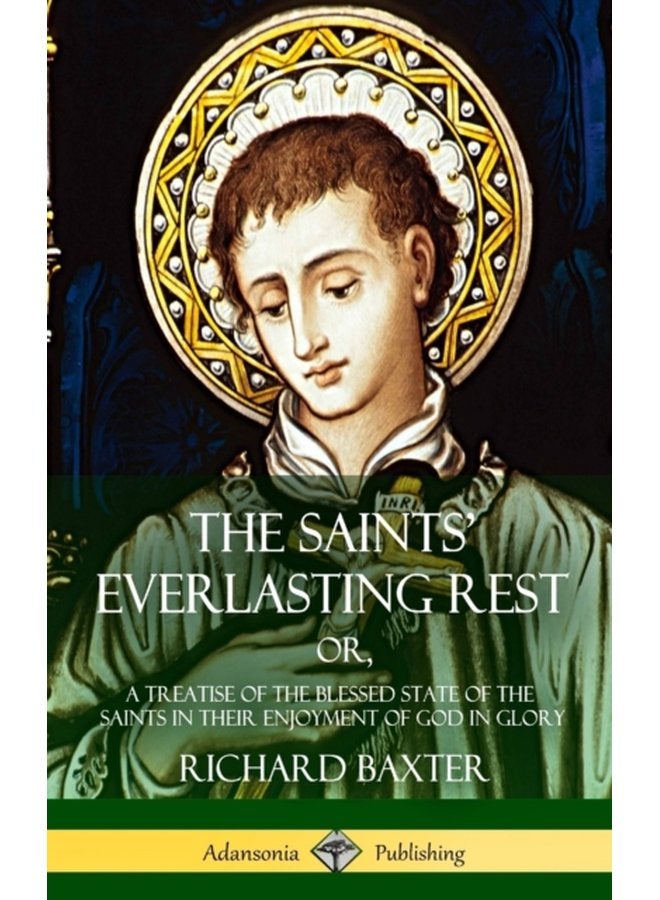 The Saints Everlasting Rest or A Treatise of the Blessed State of the Saints in their Enjoyment of God in Glory Hardcover - Hardback