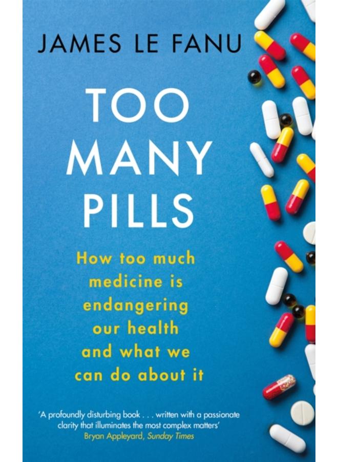 Too Many Pills : How Too Much Medicine is Endangering Our Health and What We Can Do About It 