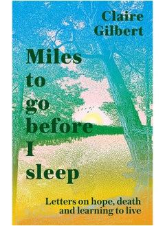 Miles To Go Before I Sleep: Letters on Hope, Death and Learning to Live 
