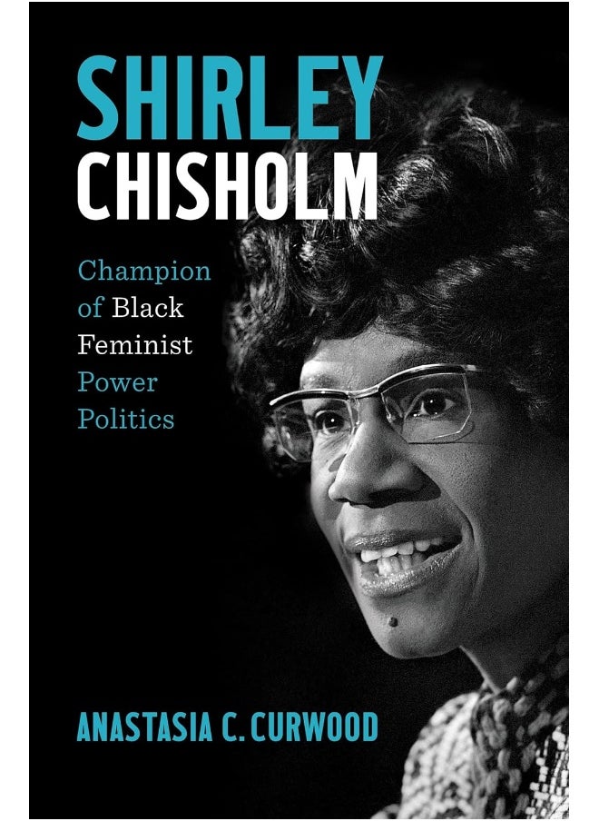Shirley Chisholm: Champion of Black Feminist Power Politics 