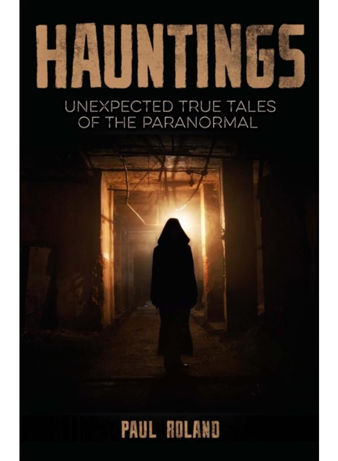 Hauntings : Unexpected True Tales of the Paranormal 
