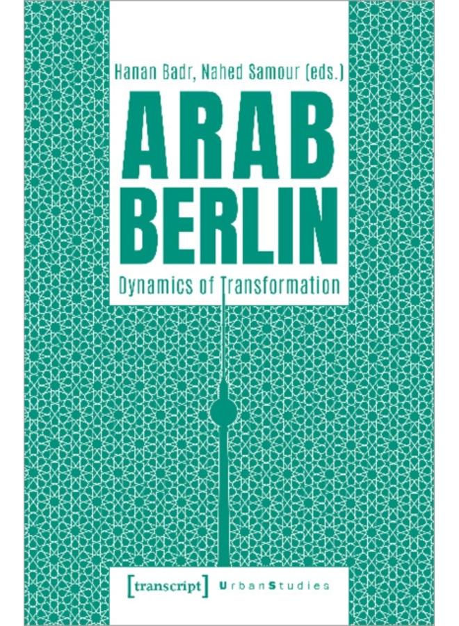 Arab Berlin : Dynamics of Transformation