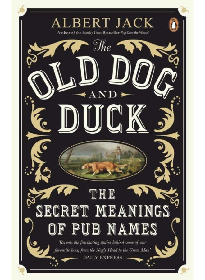 The Old Dog and Duck : The Secret Meanings of Pub Names 