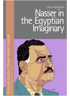 Nasser in the Egyptian Imaginary (Edinburgh Studies in Modern Arabic Literature) 