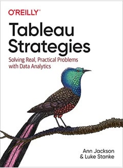 Tableau Strategies: Solving Real, Practical Problems with Data Analytics 