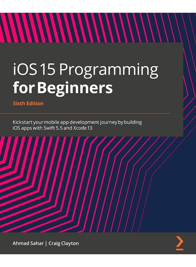iOS 15 Programming for Beginners - Sixth Edition: Kickstart your mobile app development journey by building iOS apps with Swift 5.5 and Xcode 13
