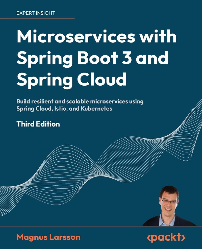 Microservices with Spring Boot 3 and Spring Cloud - Third Edition: Build resilient and scalable microservices using Spring Cloud, Istio, and Kubernetes