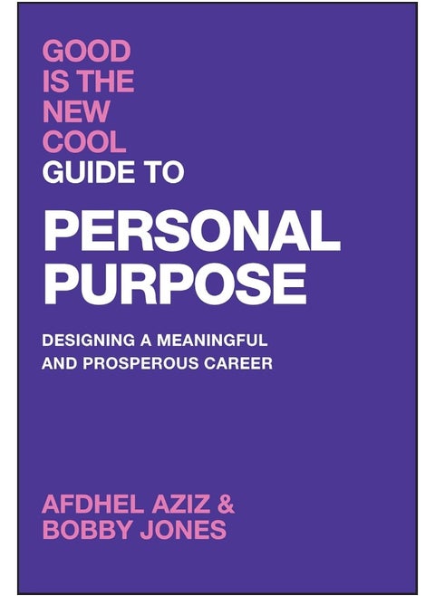 Good Is the New Cool Guide to Personal Purpose: Designing a Meaningful and Prosperous Career