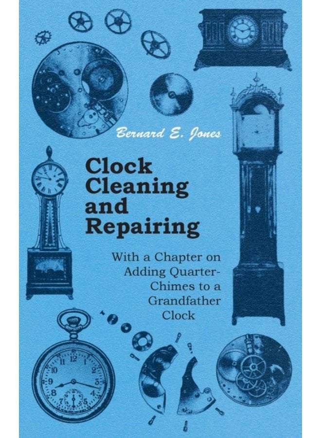 Clock Cleaning and Repairing With a Chapter on Adding Quarter Chimes to a Grandfather Clock - Paperback