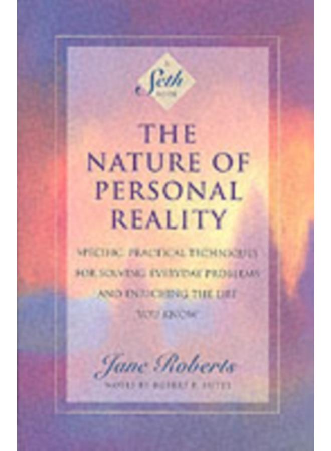 The Nature of Personal Reality : Seth Book - Specific, Practical Techniques for Solving Everyday Problems and Enriching the Life You Know