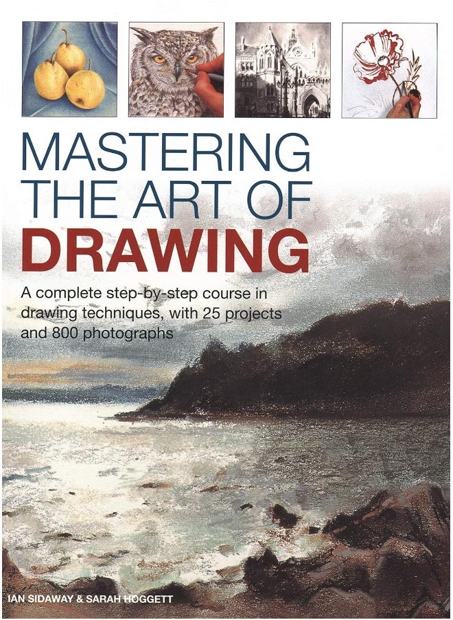 Mastering the Art of Drawing: A complete step-by-step course in drawing techniques, with 25 projects and 800 photographs 