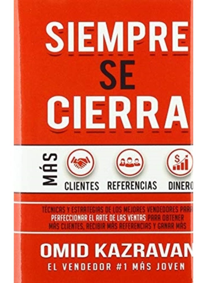 Siempre Se Cierra T cnicas Y Estrategias de los Mejores Vendedores Para Perfeccionar El Arte de las Ventas Para Obtener M s Clientes Recibir M s Referencias Y Ganar M s Dinero - Hardback