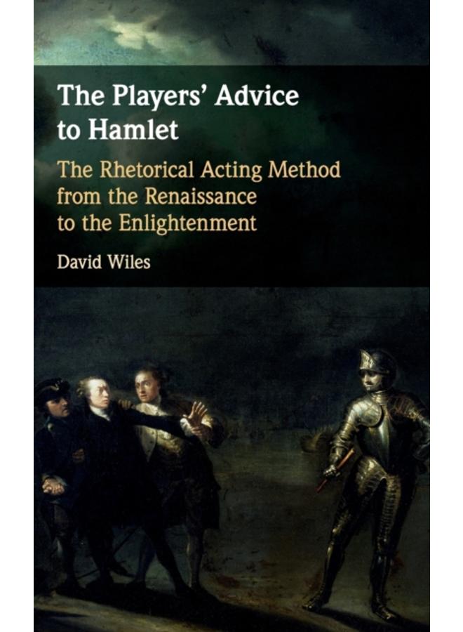 The Players' Advice to Hamlet : The Rhetorical Acting Method from the Renaissance to the Enlightenment 