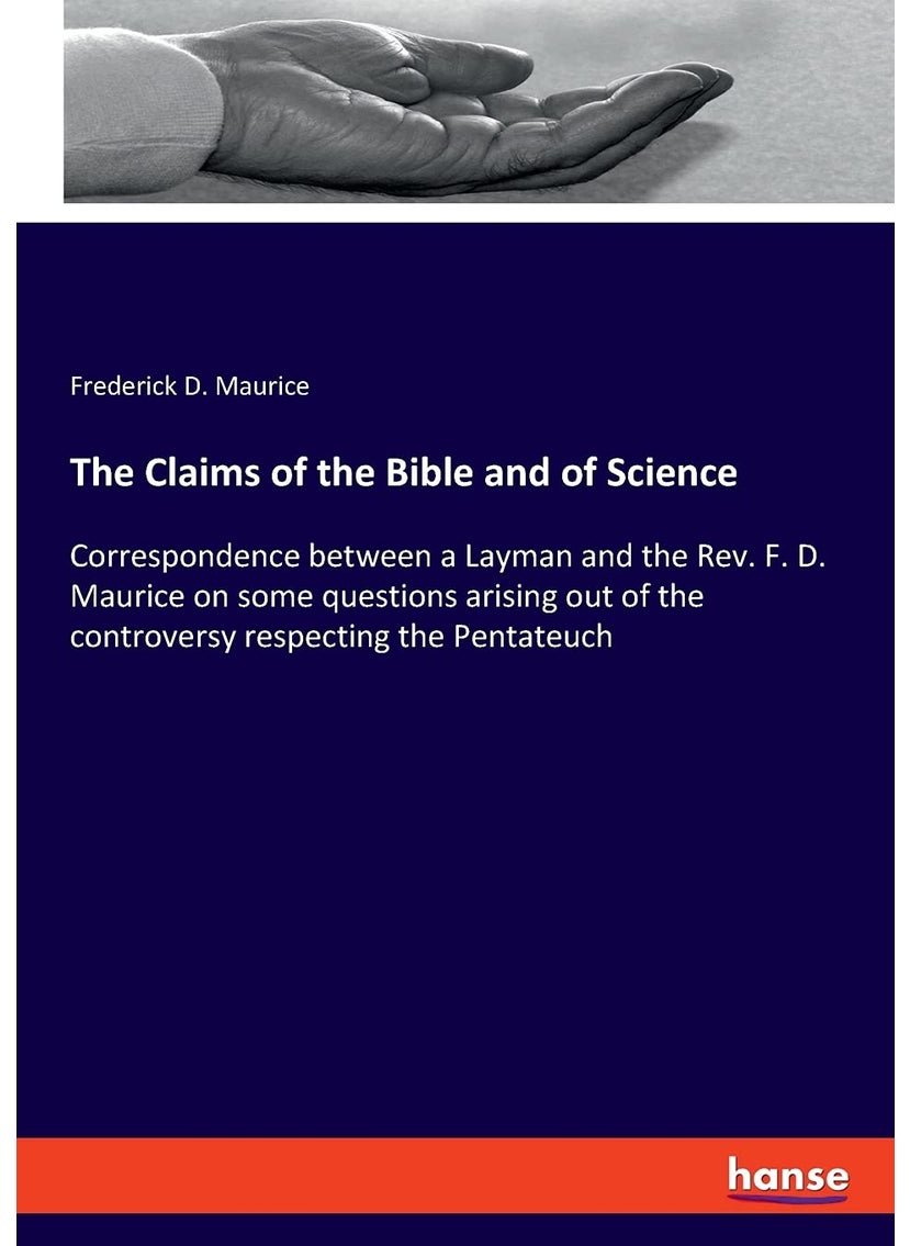 The Claims of the Bible and of Science: Correspondence between a Layman and the Rev. F. D. Maurice on some questions arising out of the controversy respecting the Pentateuch  - Image 1
