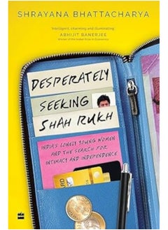 Desperately Seeking Shah Rukh Indias Lonely Young Women And The Search For Intimacy And Independen 