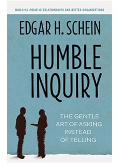Humble Inquiry: The Gentle Art of Asking Instead of Telling