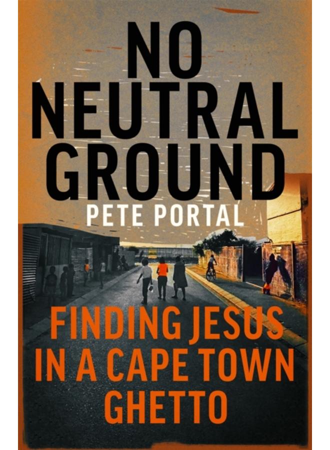 No Neutral Ground : Finding Jesus in a Cape Town Ghetto 