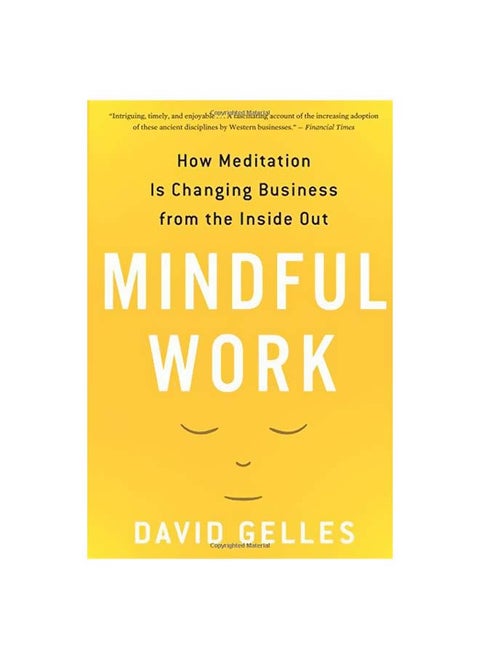 Mindful Work : How Meditation Is Changing Business From The Inside Out
