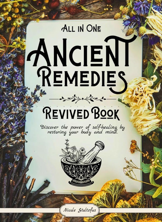 Ancient Remedies Revived Book: Discover Natural Healing Secrets and Herbal Traditions to Restore Balance, Strengthen Immunity, and Promote Self-Healing for Lifelong Vitality and Wellness