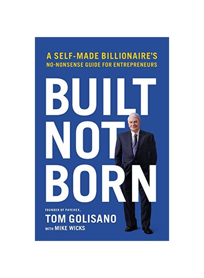 Built, Not Born: A Self-Made Billionaire's No-Nonsense Guide For Entrepreneurs