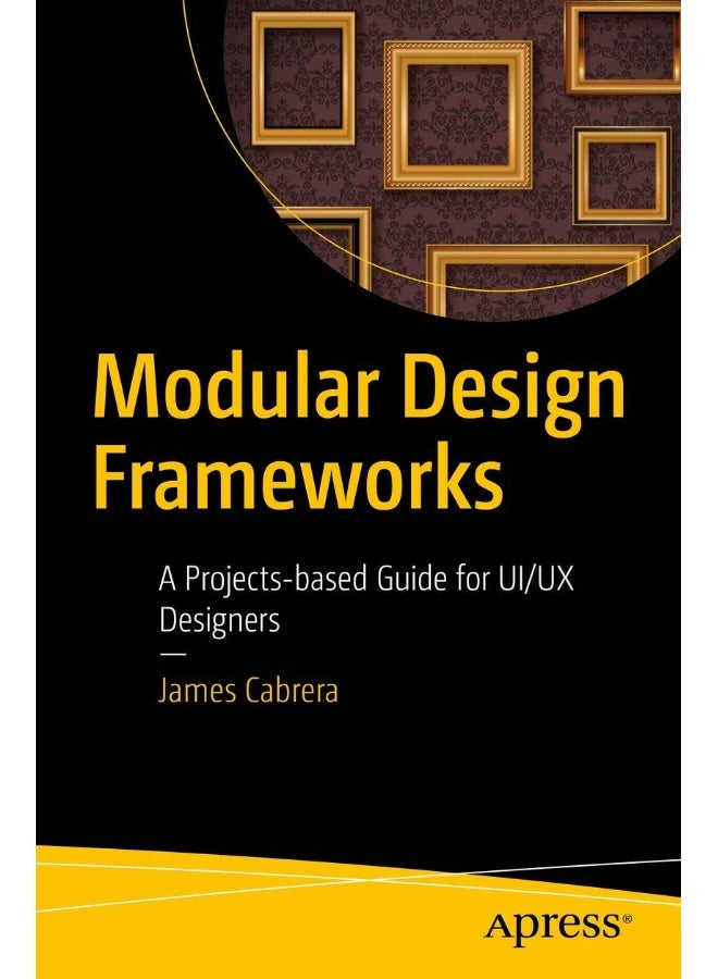 Modular Design Frameworks: A Projects-based Guide for UI/UX Designers