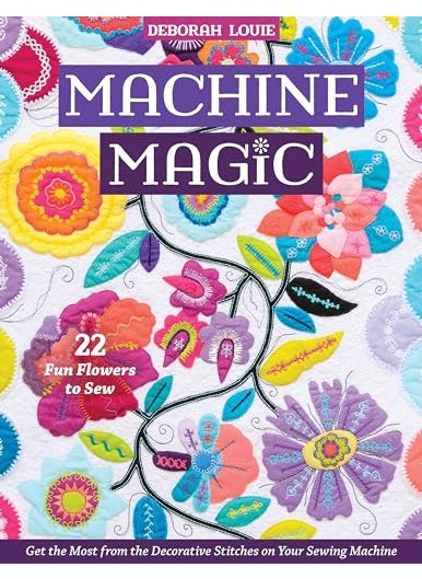 Machine Magic Get The Most From The Decorative Stitches On Your Sewing Machine 22 Fun Flowers To S