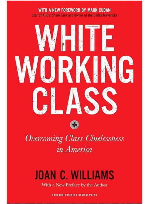 White Working Class, With a New Foreword by Mark Cuban and a New Preface by the Author: Overcoming Class Cluelessness in America