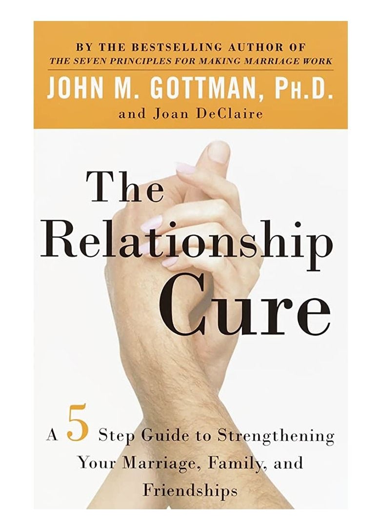 The Relationship Cure: A 5 Step Guide to Strengthening Your Marriage, Family, and Friendships 