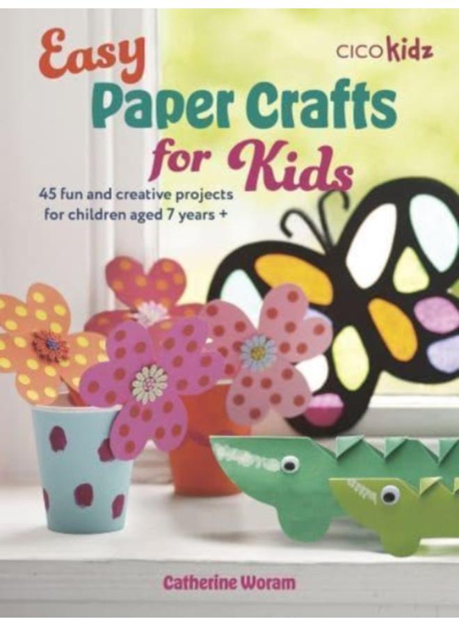 Easy Paper Crafts for Kids : 45 Fun and Creative Projects for Children Aged 5 Years + 