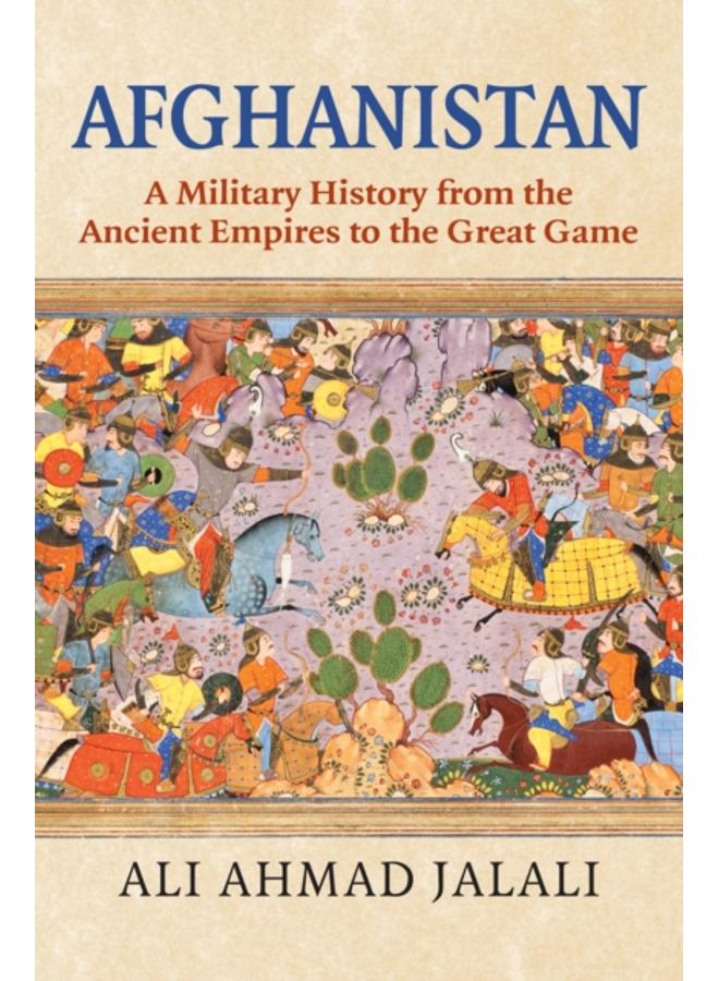 Afghanistan : A Military History from the Ancient Empires to the Great Game 