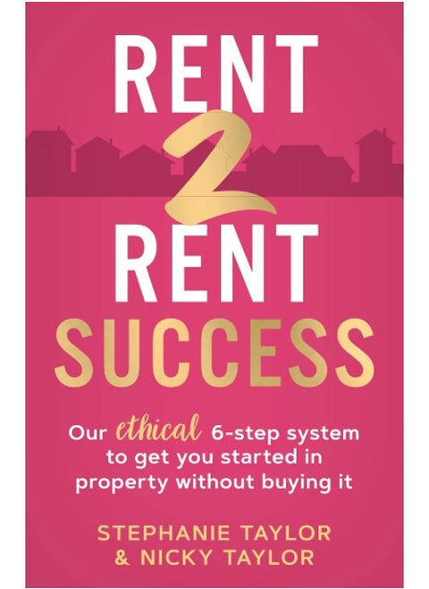 Rent 2 Rent Success: Our ethical 6-step system to get you started in property without buying it