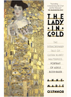 The Lady in Gold : The Extraordinary Tale of Gustav Klimt's Masterpiece, Portrait of Adele Bloch-Bauer 