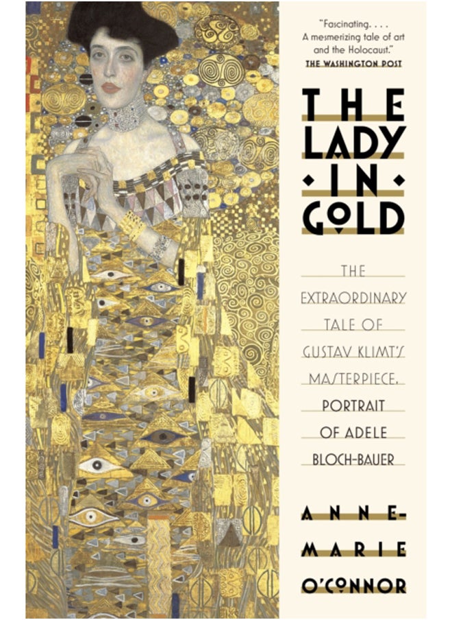 The Lady in Gold : The Extraordinary Tale of Gustav Klimt's Masterpiece, Portrait of Adele Bloch-Bauer 