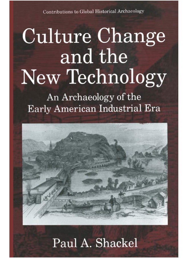 Culture Change and the New Technology: An Archaeology of the Early American Industrial Era 