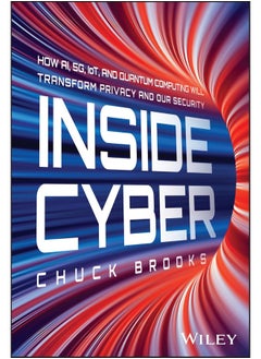 Inside Cyber: How AI, 5G, IoT, and Quantum Computing Will Transform Privacy and Our Security 