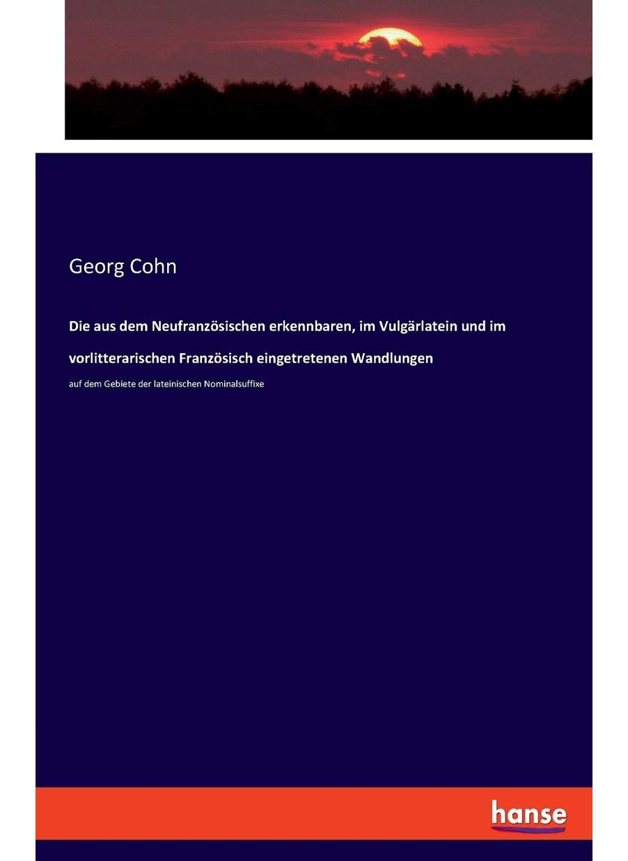 Die aus dem Neufranzösischen erkennbaren, im Vulgärlatein und im vorlitterarischen Französisch eingetretenen Wandlungen: auf dem Gebiete der lateinischen Nominalsuffixe  - Image 1