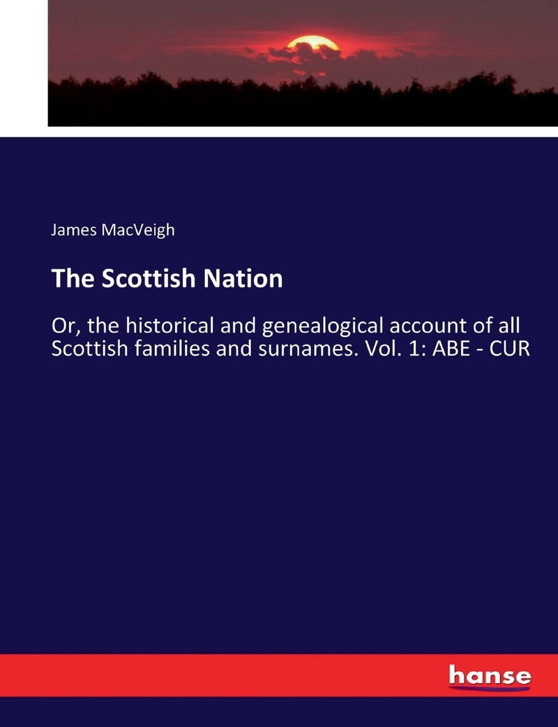 The Scottish Nation: Or, the historical and genealogical account of all Scottish families and surnames. Vol. 1: ABE - CUR  - Image 1