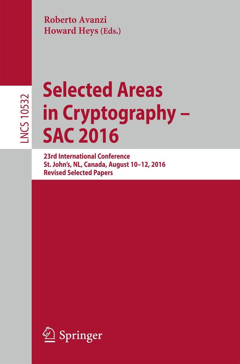 Selected Areas in Cryptography - SAC 2016: 23rd International Conference, St. John's, NL, Canada, August 10-12, 2016, Revised Selected Papers 
