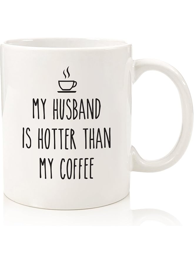 My Husband Is Hotter Than My Coffee Funny Mug - Best Wife Valentine's Day Gag Gifts - Unique Anniversary or Birthday Present Idea for Her from Husband - Fun Novelty Cup for Women, Mrs, Wifey, Newlywed
