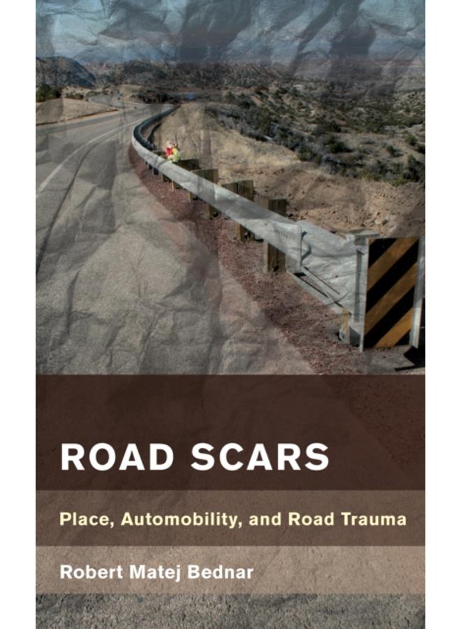 Road Scars : Place, Automobility, and Road Trauma 